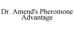 DR. AMEND'S PHEROMONE ADVANTAGE trademark