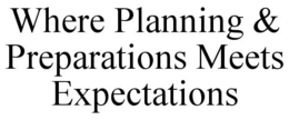 WHERE PLANNING & PREPARATIONS MEETS EXPECTATIONS trademark
