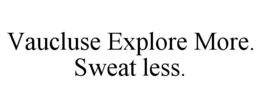 VAUCLUSE EXPLORE MORE. SWEAT LESS. trademark