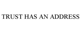TRUST HAS AN ADDRESS trademark