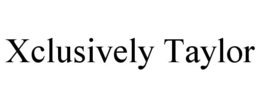 XCLUSIVELY TAYLOR trademark