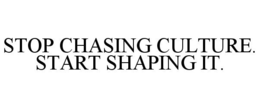 STOP CHASING CULTURE. START SHAPING IT. trademark