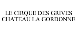 LE CIRQUE DES GRIVES CHATEAU LA GORDONNE trademark