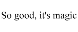 SO GOOD, IT'S MAGIC trademark