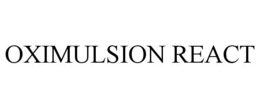 OXIMULSION REACT trademark