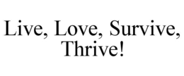 LIVE, LOVE, SURVIVE, THRIVE! trademark