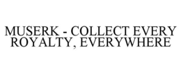 MUSERK - COLLECT EVERY ROYALTY, EVERYWHERE trademark