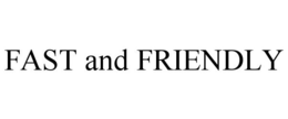 FAST AND FRIENDLY trademark