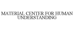 MATERIAL CENTER FOR HUMAN UNDERSTANDING trademark