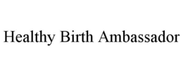 HEALTHY BIRTH AMBASSADOR trademark