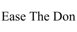 EASE THE DON trademark