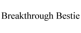 BREAKTHROUGH BESTIE trademark