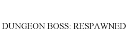 DUNGEON BOSS: RESPAWNED trademark