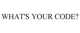WHAT'S YOUR CODE? trademark