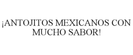¡ANTOJITOS MEXICANOS CON MUCHO SABOR! trademark