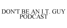 DON'T BE AN I.T. GUY PODCAST trademark