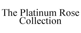 THE PLATINUM ROSE COLLECTION trademark
