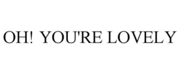 OH! YOU'RE LOVELY trademark