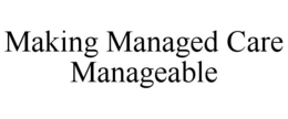 MAKING MANAGED CARE MANAGEABLE trademark