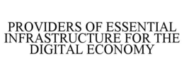 PROVIDERS OF ESSENTIAL INFRASTRUCTURE FOR THE DIGITAL ECONOMY trademark