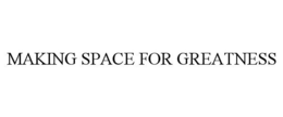 MAKING SPACE FOR GREATNESS trademark
