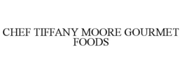 CHEF TIFFANY MOORE GOURMET FOODS trademark