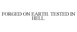 FORGED ON EARTH. TESTED IN HELL. trademark