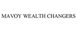 MAVOY WEALTH CHANGERS trademark
