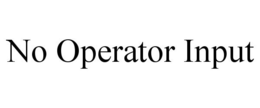 NO OPERATOR INPUT trademark