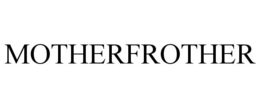 MOTHERFROTHER trademark