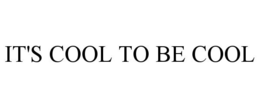 IT'S COOL TO BE COOL trademark