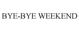 BYE-BYE WEEKEND trademark
