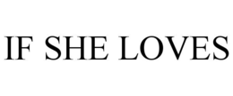 IF SHE LOVES trademark