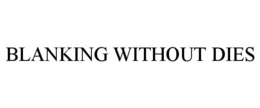BLANKING WITHOUT DIES trademark