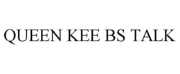 QUEEN KEE BS TALK trademark
