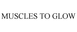 MUSCLES TO GLOW trademark