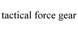 TACTICAL FORCE GEAR trademark