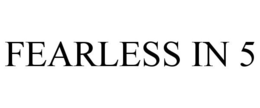 FEARLESS IN 5 trademark