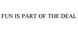 FUN IS PART OF THE DEAL trademark