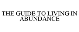 THE GUIDE TO LIVING IN ABUNDANCE trademark