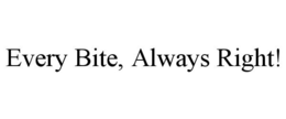 EVERY BITE, ALWAYS RIGHT! trademark