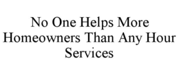 NO ONE HELPS MORE HOMEOWNERS THAN ANY HOUR SERVICES trademark