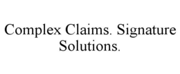COMPLEX CLAIMS. SIGNATURE SOLUTIONS. trademark
