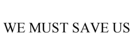 WE MUST SAVE US trademark
