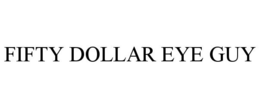 FIFTY DOLLAR EYE GUY trademark