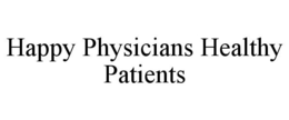 HAPPY PHYSICIANS HEALTHY PATIENTS trademark