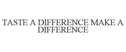 TASTE A DIFFERENCE MAKE A DIFFERENCE trademark