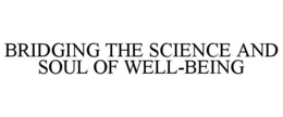 BRIDGING THE SCIENCE AND SOUL OF WELL-BEING trademark