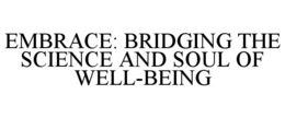 EMBRACE: BRIDGING THE SCIENCE AND SOUL OF WELL-BEING trademark
