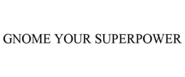 GNOME YOUR SUPERPOWER trademark